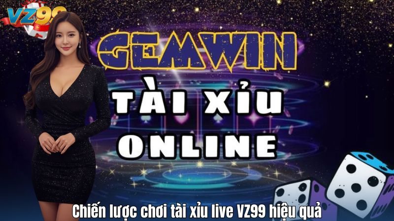 Chiến lược chơi tài xỉu live VZ99 hiệu quả