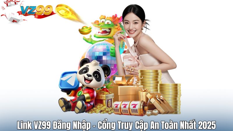 Link VZ99 Đăng Nhập – Cổng Truy Cập An Toàn Nhất 2025