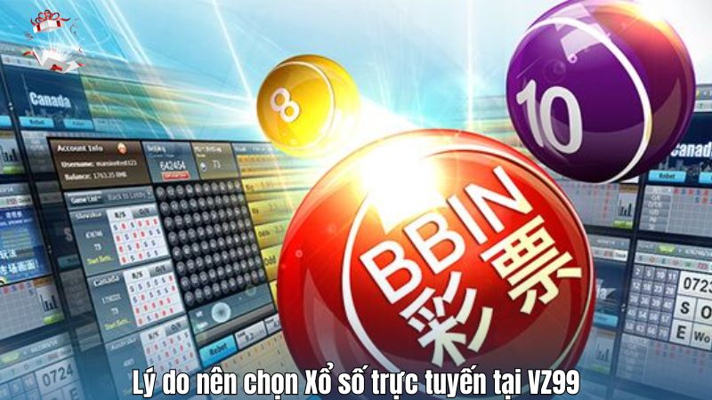Lý do nên chọn Xổ số trực tuyến tại VZ99
