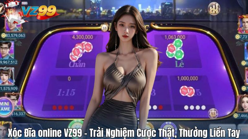 Xóc Đĩa online VZ99 – Trải Nghiệm Cược Thật, Thưởng Liền Tay